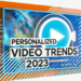 2023 Personalized Video Trends